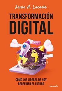 Transformación Digital. Como los líderes de hoy redefinen el futuro